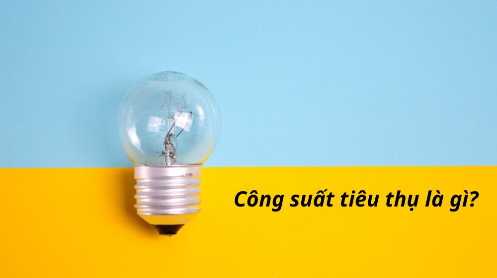 Công suất tiêu thụ là gì?